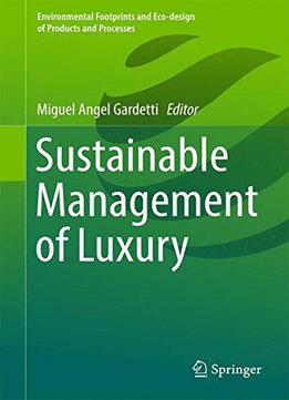 Sustainable Management Of Luxury (environmental Footprints And Eco-design Of Products And Processes)