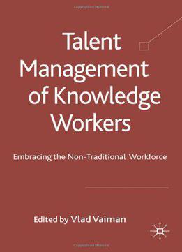 Talent Management Of Knowledge Workers: Embracing The Non-traditional Workforce