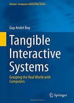 Tangible Interactive Systems: Grasping The Real World With Computers