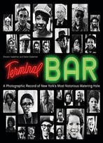 Terminal Bar: A Photographic Record Of New York's Most Notorious Watering Hole