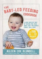 The Baby-Led Feeding Cookbook: A New Healthy Way Of Eating For Your Baby That The Whole Family Will Love!