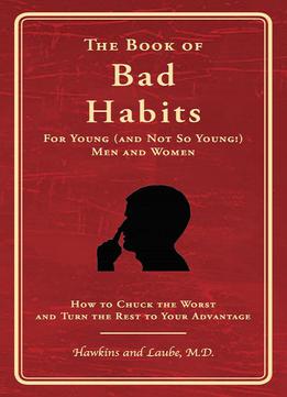 The Book Of Bad Habits For Young (and Not So Young!) Men And Women: How To Chuck The Worst And Turn The Rest...