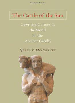 The Cattle Of The Sun: Cows And Culture In The World Of The Ancient Greeks