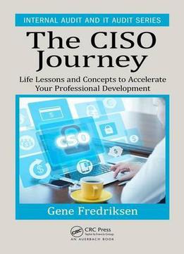 The Ciso Journey: Life Lessons And Concepts To Accelerate Your Professional Development (internal Audit And It Audit)