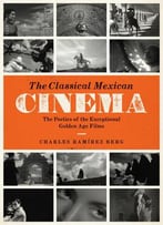 The Classical Mexican Cinema: The Poetics Of The Exceptional Golden Age Films