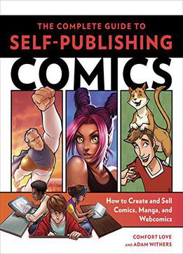 The Complete Guide To Self-publishing Comics: How To Create And Sell Comic Books, Manga, And Webcomics