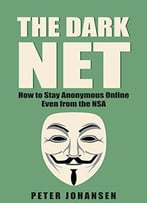 The Dark Net: How To Stay Anonymous Online - Even From The Nsa