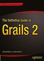 The Definitive Guide To Grails 2 (Definitive Guide Apress)