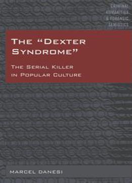The «dexter Syndrome» : The Serial Killer In Popular Culture