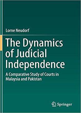 The Dynamics Of Judicial Independence: A Comparative Study Of Courts In Malaysia And Pakistan