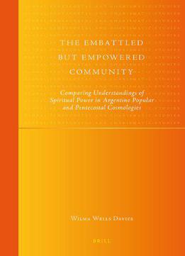 The Embattled But Empowered Community: Comparing Understandings Of Spiritual Power In Argentine Popular And Pentecostal...