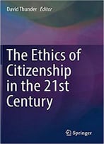 The Ethics Of Citizenship In The 21st Century