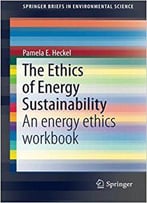The Ethics Of Energy Sustainability: An Energy Ethics Workbook