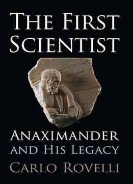 The First Scientist: Anaximander And His Legacy
