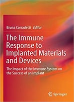 The Immune Response To Implanted Materials And Devices: The Impact Of The Immune System On The Success Of An Implant