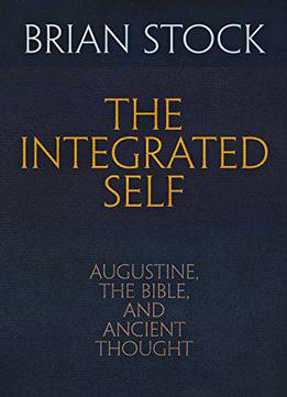 The Integrated Self: Augustine, The Bible, And Ancient Thought