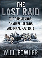 The Last Raid: The Commandos, Channel Islands And Final Nazi Raid