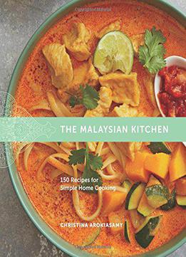 The Malaysian Kitchen: 150 Recipes For Simple Home Cooking