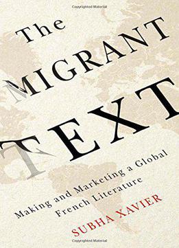 The Migrant Text: Making And Marketing A Global French Literature