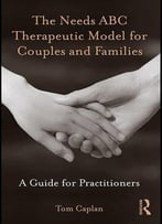 The Needs Abc Therapeutic Model For Couples And Families: A Guide For Practitioners