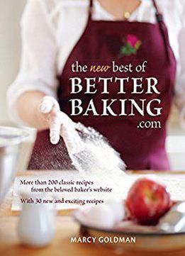 The New Best Of Betterbaking.com: More Than 200 Classic Recipes From The Beloved Baker's Website