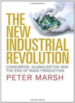The New Industrial Revolution: Consumers, Globalization And The End Of Mass Production