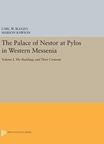 The Palace Of Nestor At Pylos In Western Messenia, Vol. 1: The Buildings And Their Contents (Princeton Legacy Library)