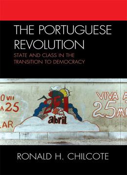 The Portuguese Revolution: State And Class In The Transition To Democracy