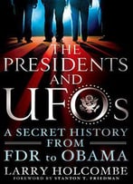 The Presidents And Ufos: A Secret History From Fdr To Obama