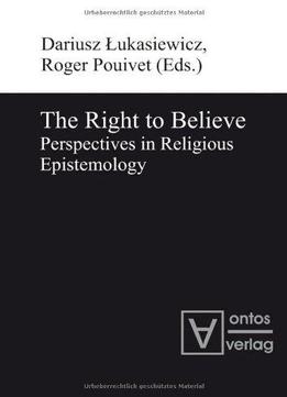 The Right To Believe: Perspectives In Religious Epistemology