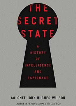 The Secret State: A History Of Intelligence And Espionage