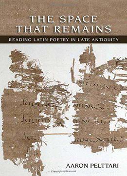 The Space That Remains: Reading Latin Poetry In Late Antiquity