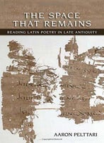The Space That Remains: Reading Latin Poetry In Late Antiquity