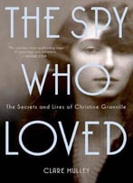 The Spy Who Loved: The Secrets And Lives Of Christine Granville
