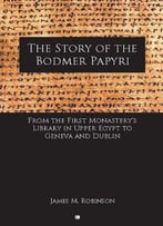 The Story Of The Bodmer Papyri: From The First Monaster's Library In Upper Egypt To Geneva And Dublin