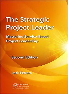 The Strategic Project Leader: Mastering Service-based Project Leadership, Second Edition