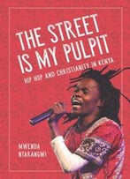 The Street Is My Pulpit : Hip Hop And Christianity In Kenya