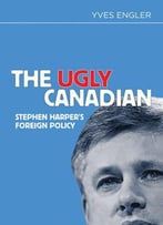 The Ugly Canadian: Stephen Harper's Foreign Policy