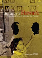 The Value Of Hawai'i: Knowing The Past, Shaping The Future
