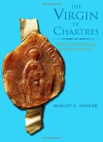 The Virgin Of Chartres: Making History Through Liturgy And The Arts