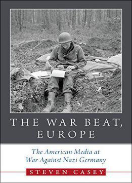 The War Beat, Europe: The American Media At War Against Nazi Germany