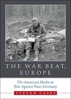 The War Beat, Europe: The American Media At War Against Nazi Germany