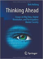 Thinking Ahead - Essays On Big Data, Digital Revolution, And Participatory Market Society