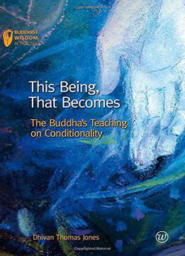 This Being, That Becomes: The Buddha's Teaching On Conditionality