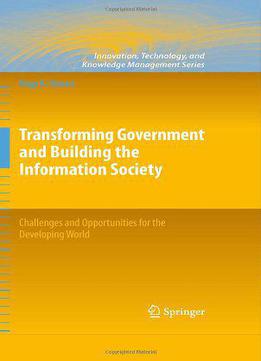 Transforming Government And Building The Information Society: Challenges And Opportunities For The Developing World
