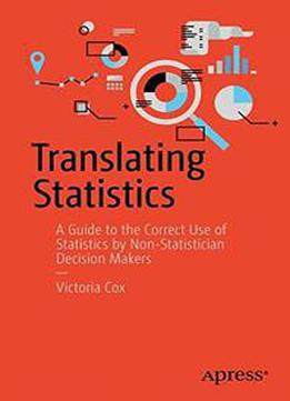 Translating Statistics To Make Decisions: A Guide For The Non-statistician