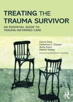 Treating The Trauma Survivor: An Essential Guide To Trauma-Informed Care