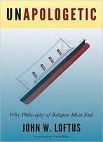 Unapologetic: Why Philosophy Of Religion Must End