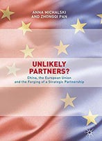 Unlikely Partners?: China, The European Union And The Forging Of A Strategic Partnership