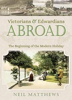Victorians And Edwardians Abroad: The Beginning Of The Modern Holiday